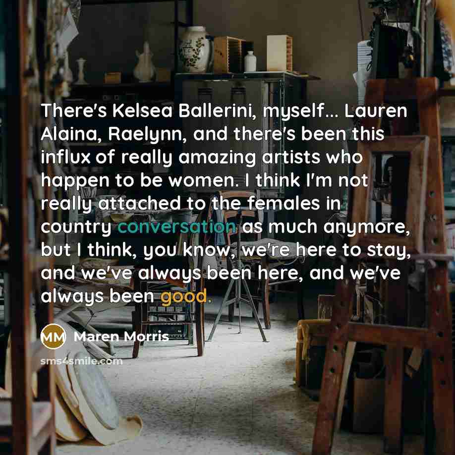 “There's Kelsea Ballerini, myself... Lauren Alaina, Raelynn, and there's been…” quote by Maren Morris