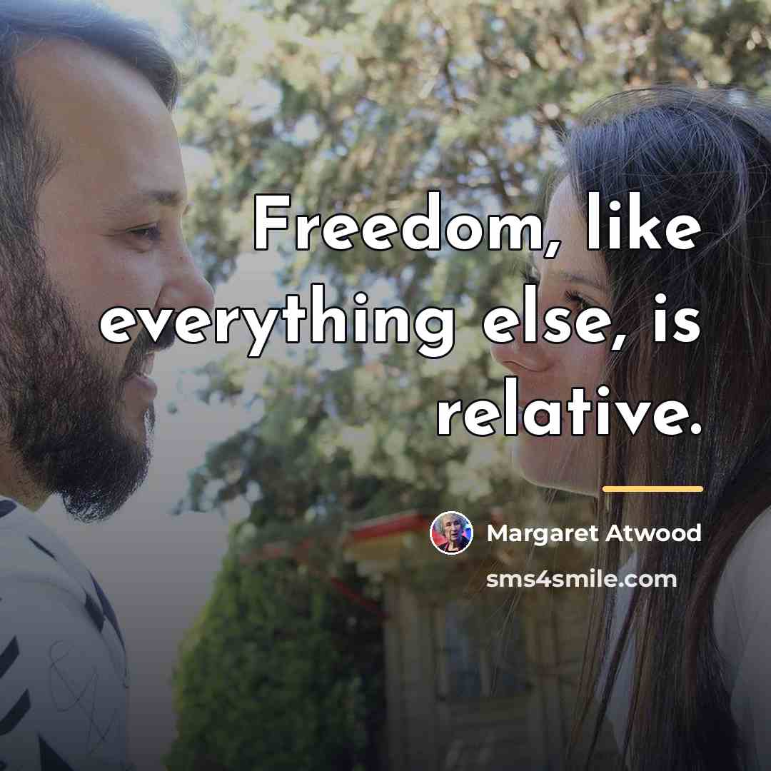 “Freedom, like everything else, is relative.…” quote by Margaret Atwood