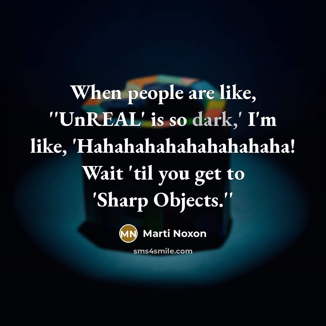 “When people are like, ''UnREAL' is so dark,' I'm like,…” quote by Marti Noxon