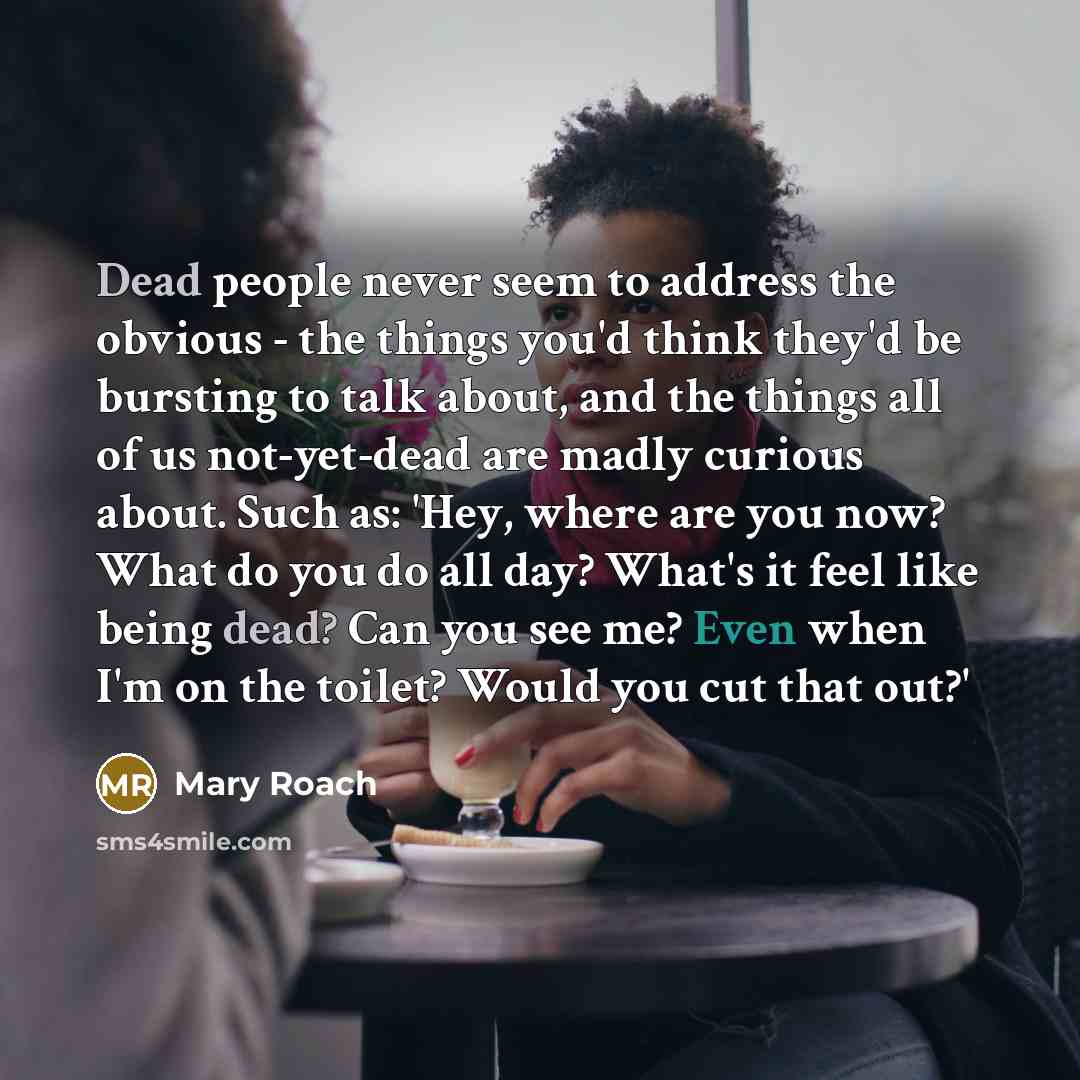 “Dead people never seem to address the obvious - the…” quote by Mary Roach