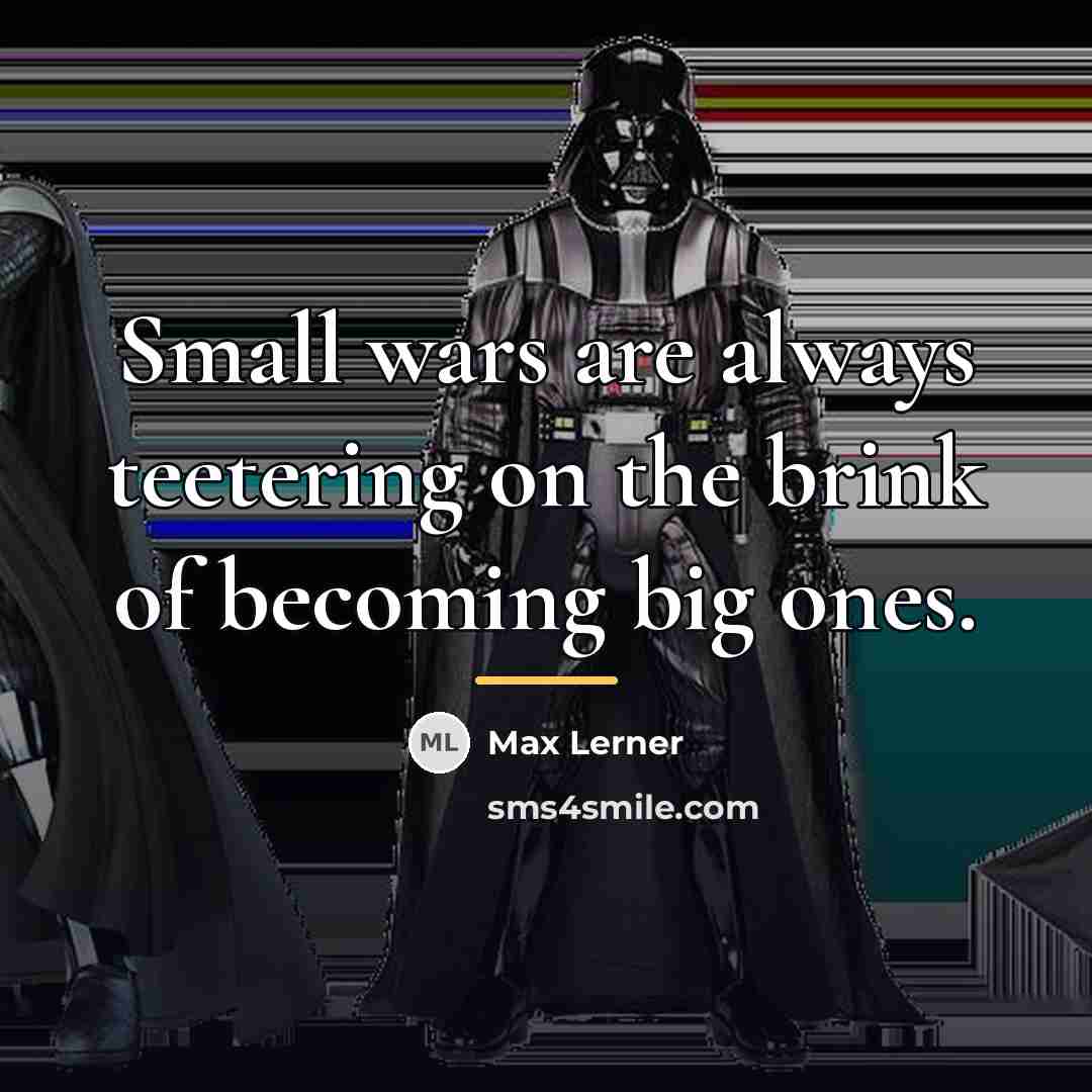 “Small wars are always teetering on the brink of becoming…” quote by Max Lerner