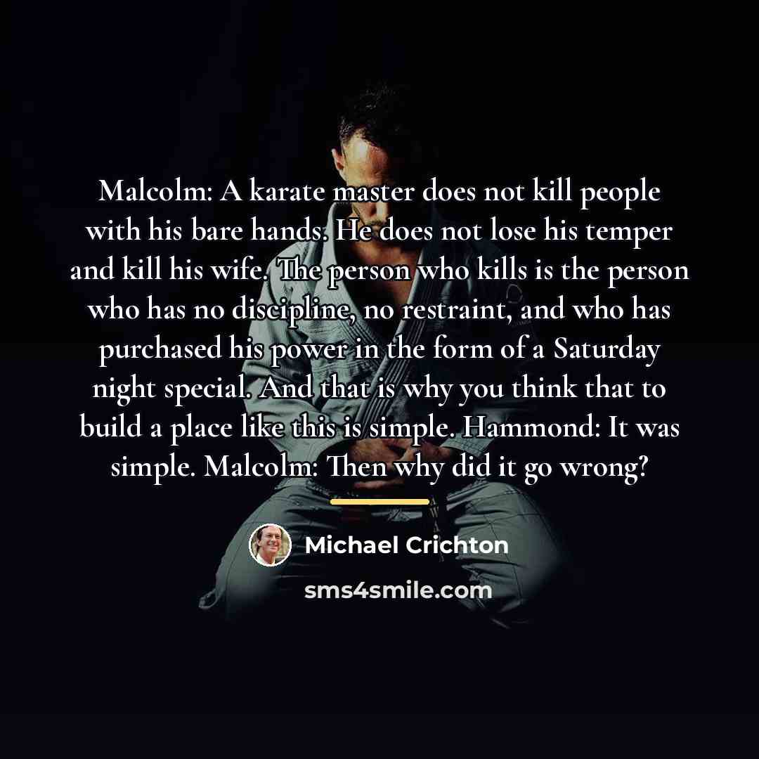 “Malcolm: A karate master does not kill people with his…” quote by Michael Crichton