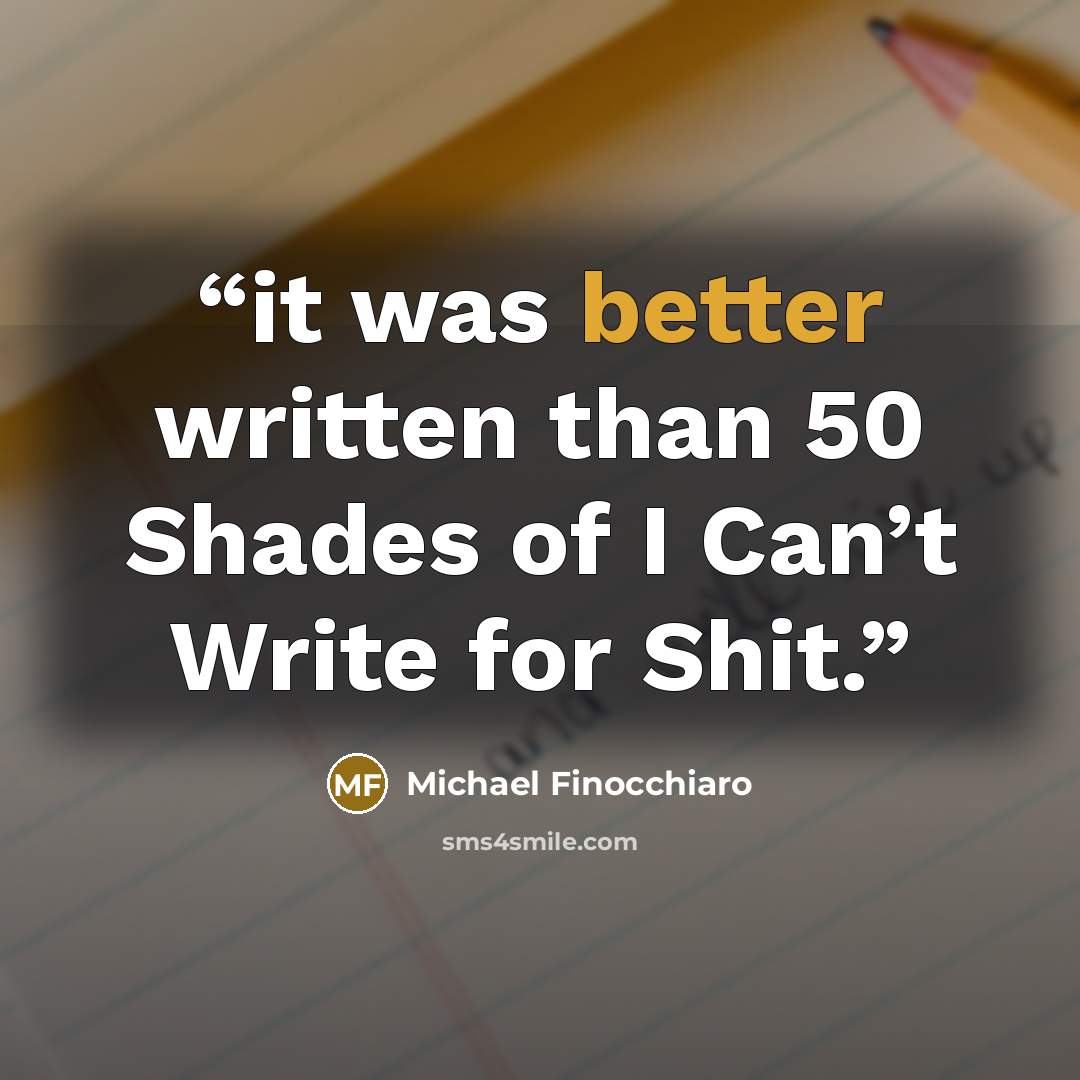 “it was better written than 50 Shades of I Can’t Write for Shit.” quote by Michael Finocchiaro