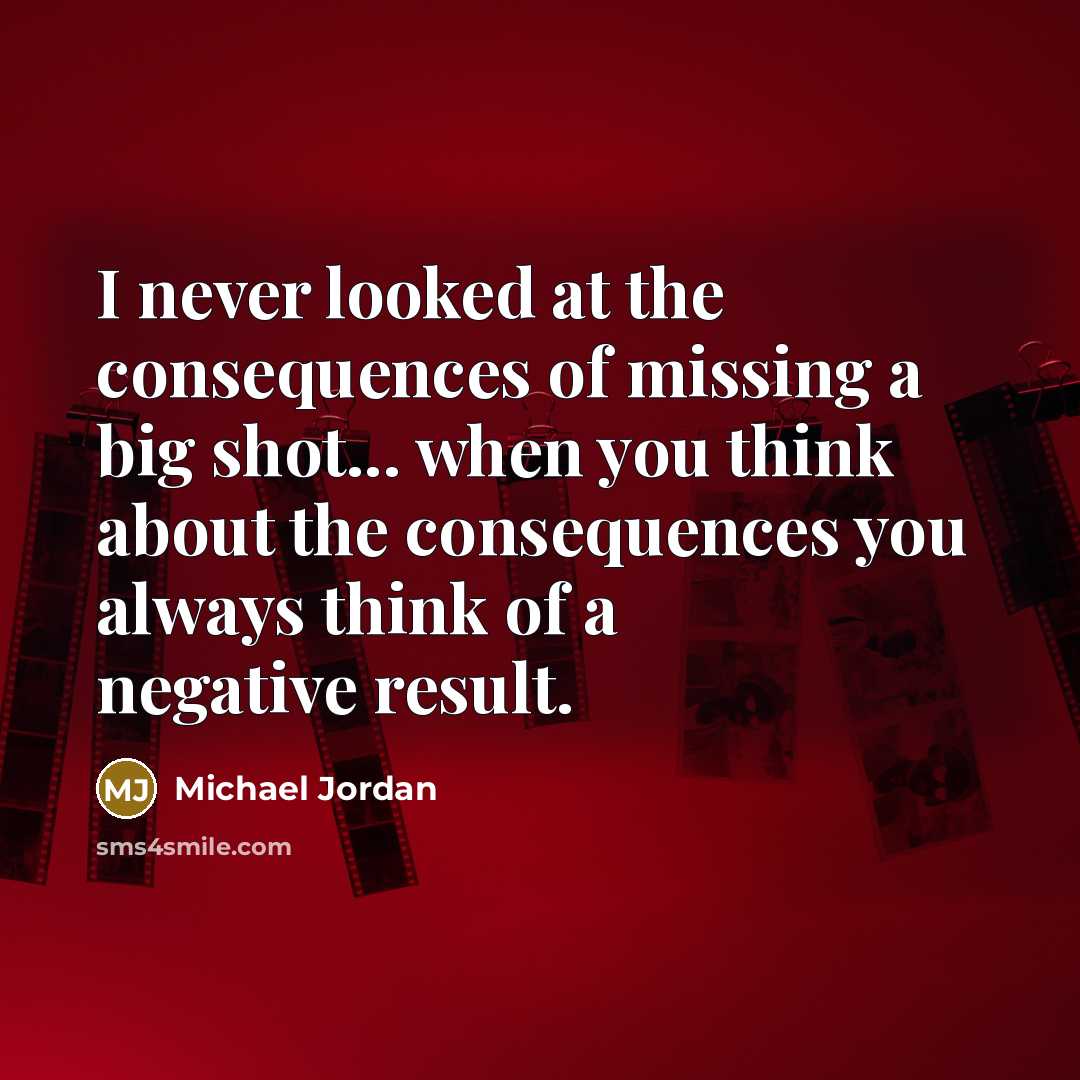 “I never looked at the consequences of missing a big…” quote by Michael Jordan