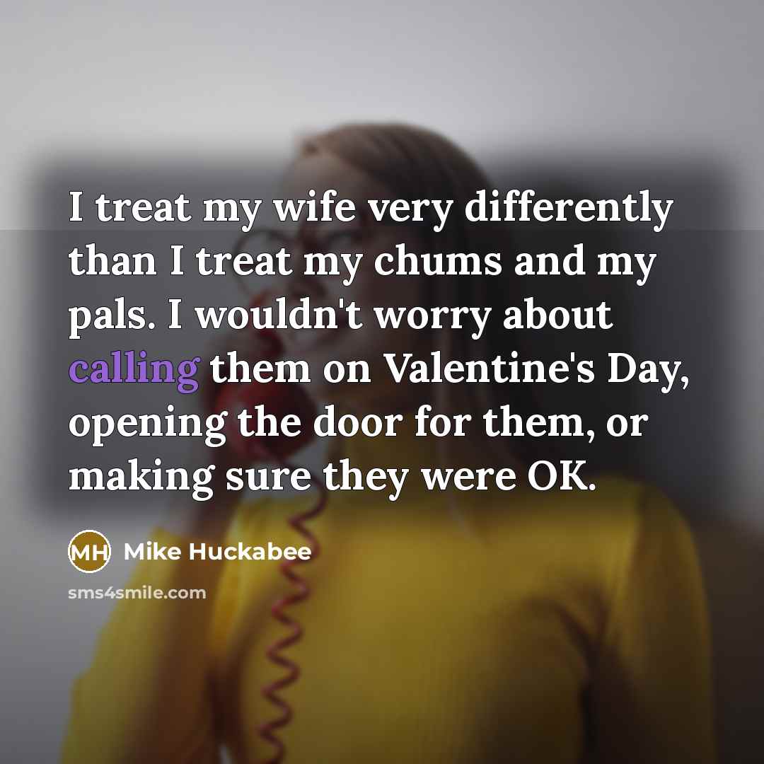 “I treat my wife very differently than I treat my…” quote by Mike Huckabee