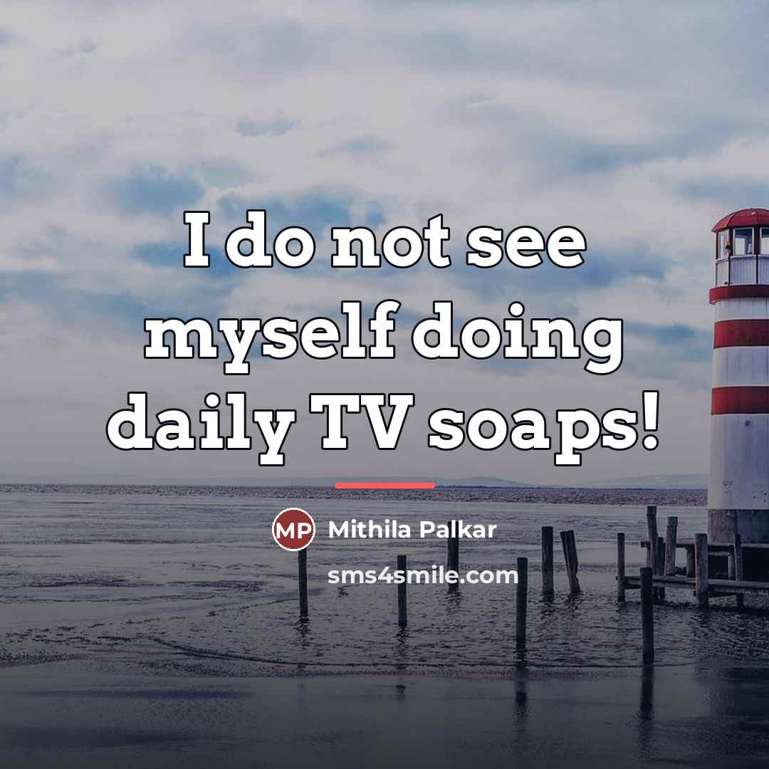 “I do not see myself doing daily TV soaps!…” quote by Mithila Palkar