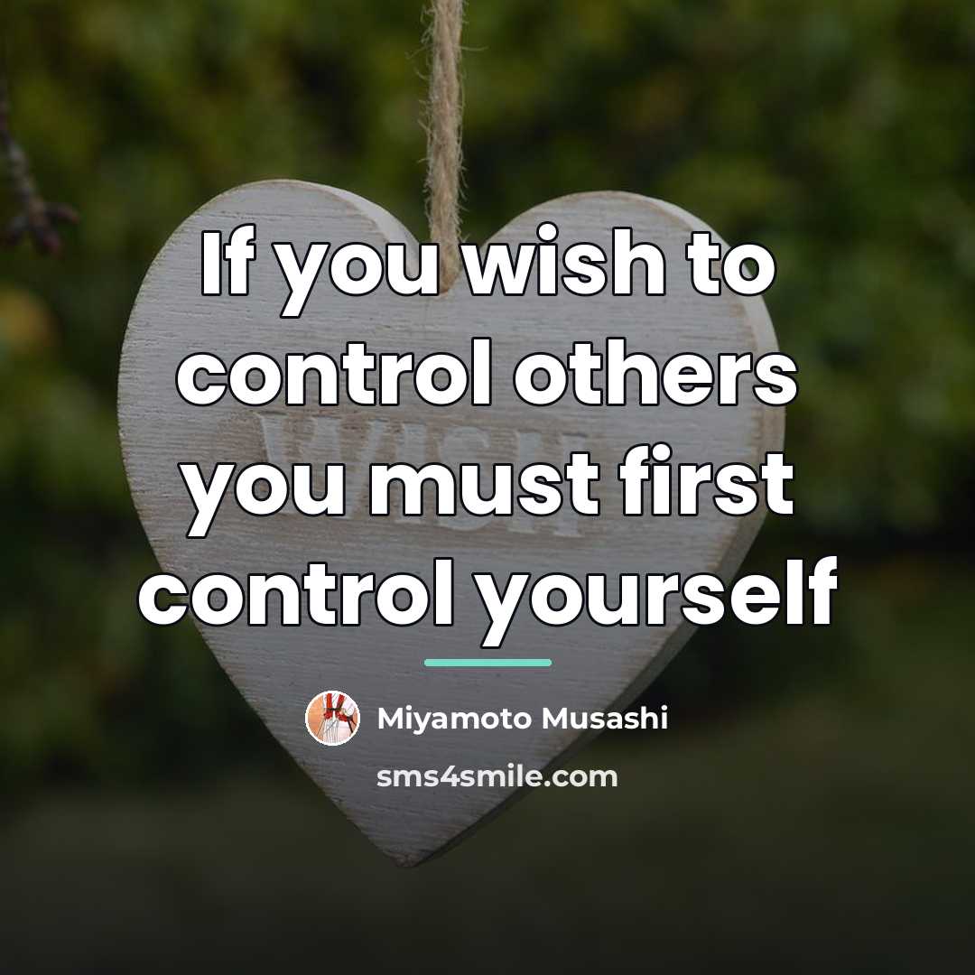 “If you wish to control others you must first control…” quote by Miyamoto Musashi