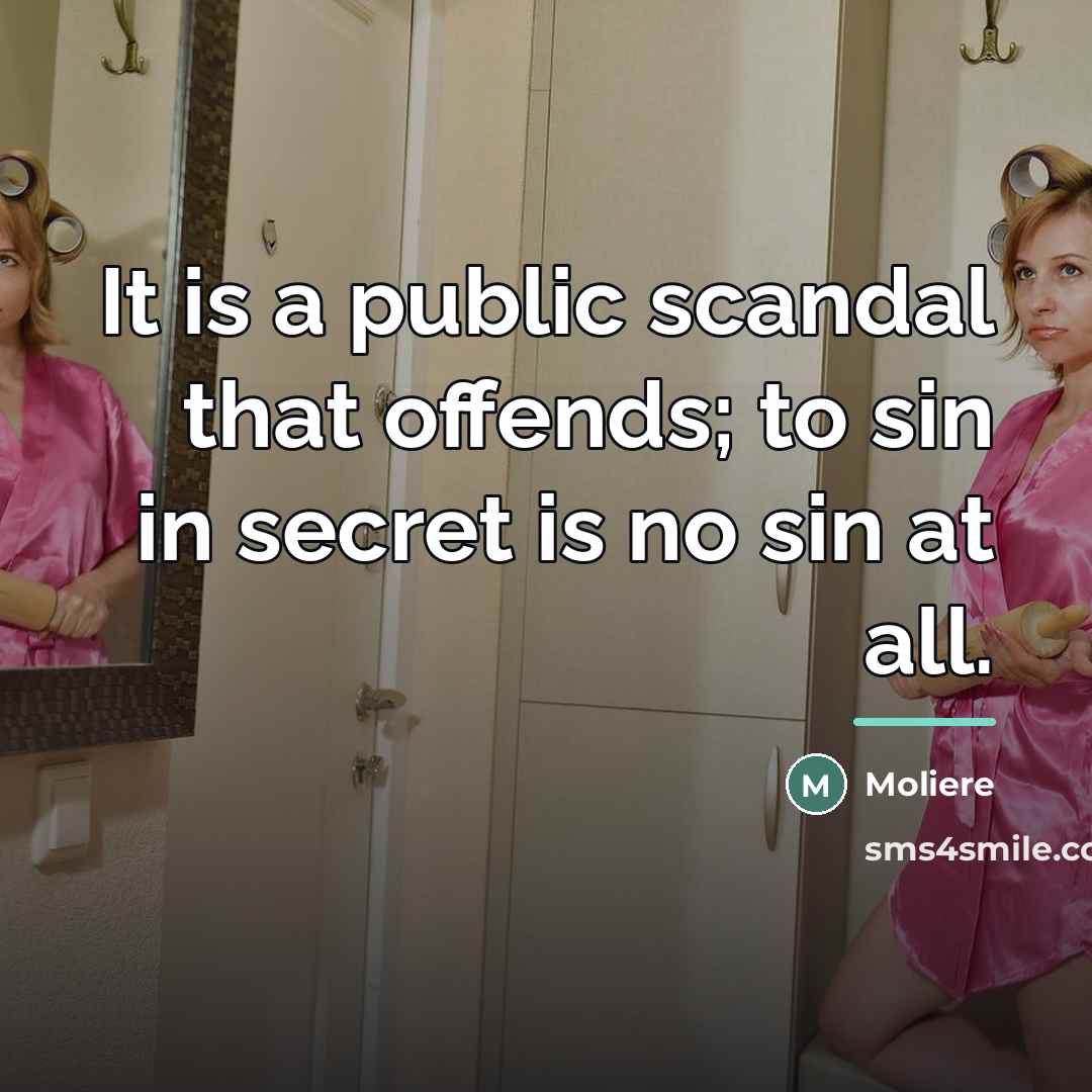 “It is a public scandal that offends; to sin in…” quote by Moliere