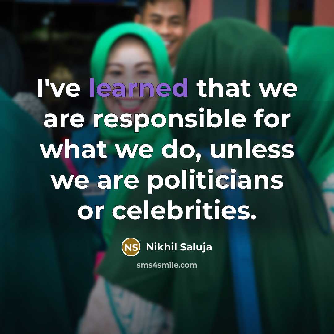 “I've learned that we are responsible for what we do,…” quote by Nikhil Saluja