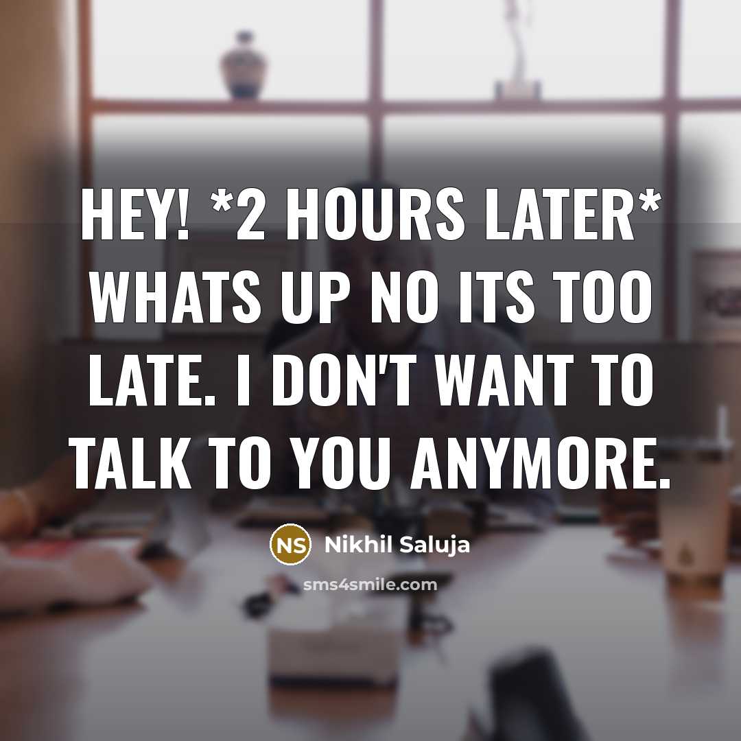 “Hey! *2 hours later* Whats up No its too late.…” quote by Nikhil Saluja