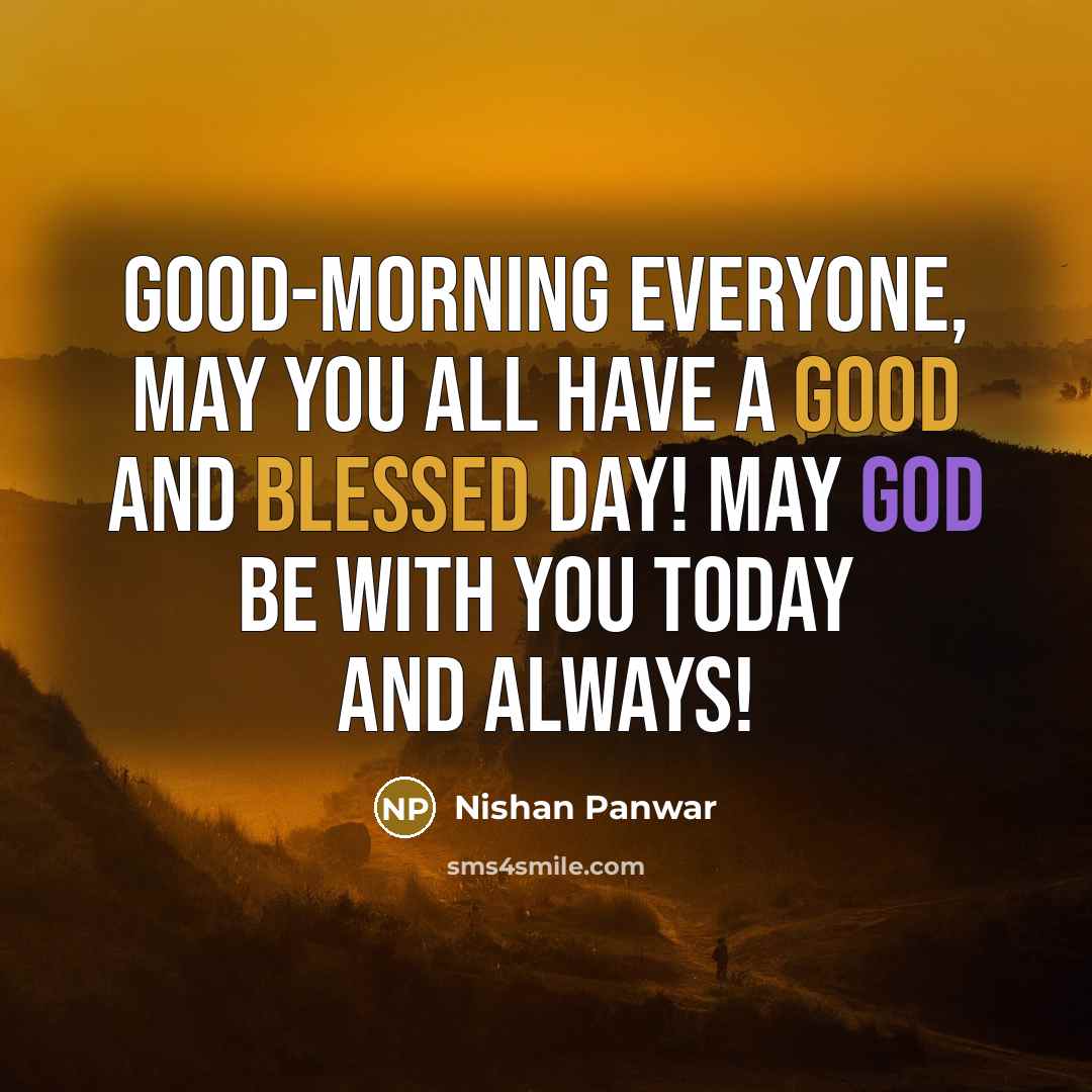 “Good-morning everyone, may you all have a good and blessed day! May God be with you today and always!” quote by Nishan Panwar