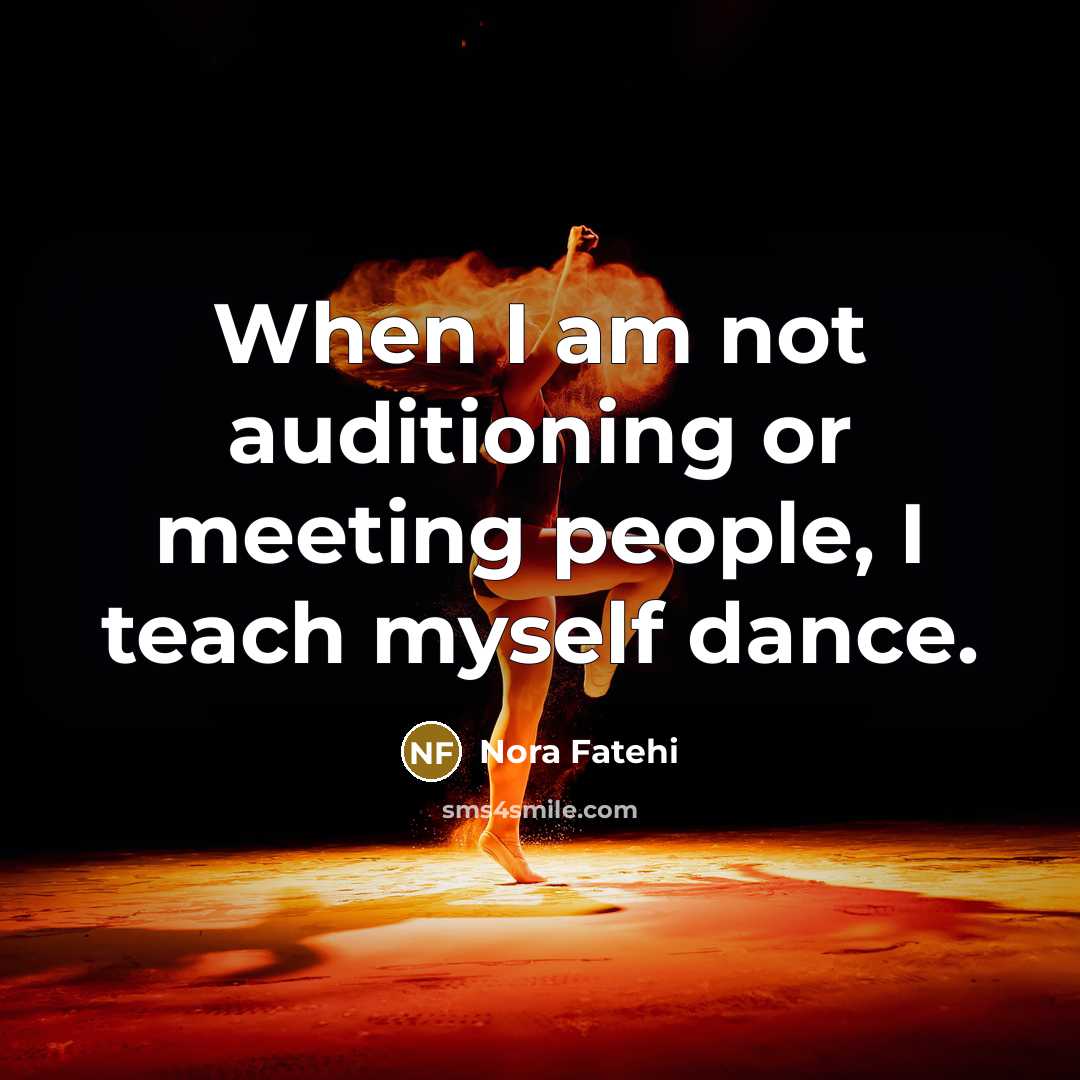 “When I am not auditioning or meeting people, I teach myself dance.” quote by Nora Fatehi