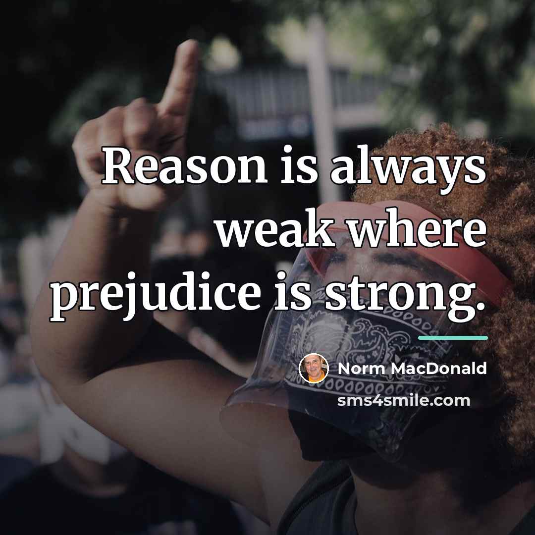“Reason is always weak where prejudice is strong.…” quote by Norm MacDonald