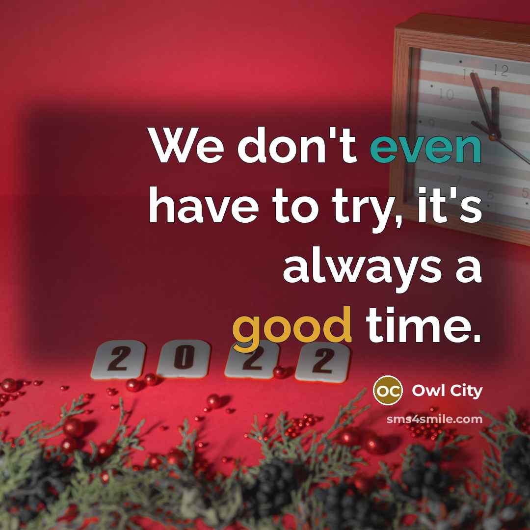 “We don't even have to try, it's always a good time.” quote by Owl City