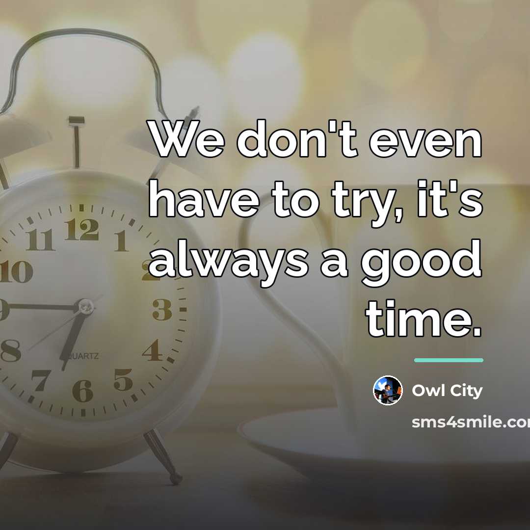 “We don't even have to try, it's always a good…” quote by Owl City