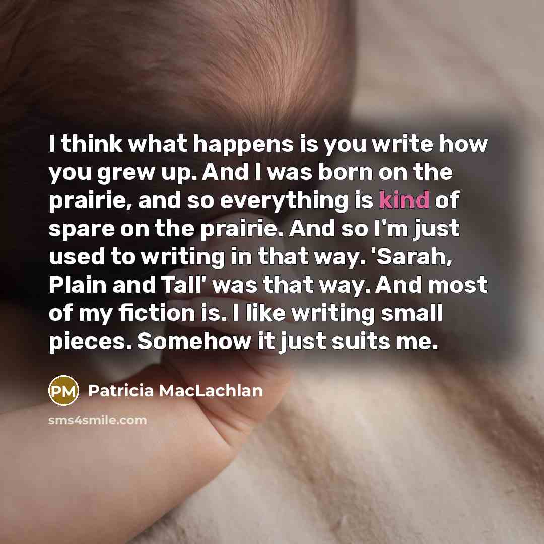 “I think what happens is you write how you grew…” quote by Patricia MacLachlan