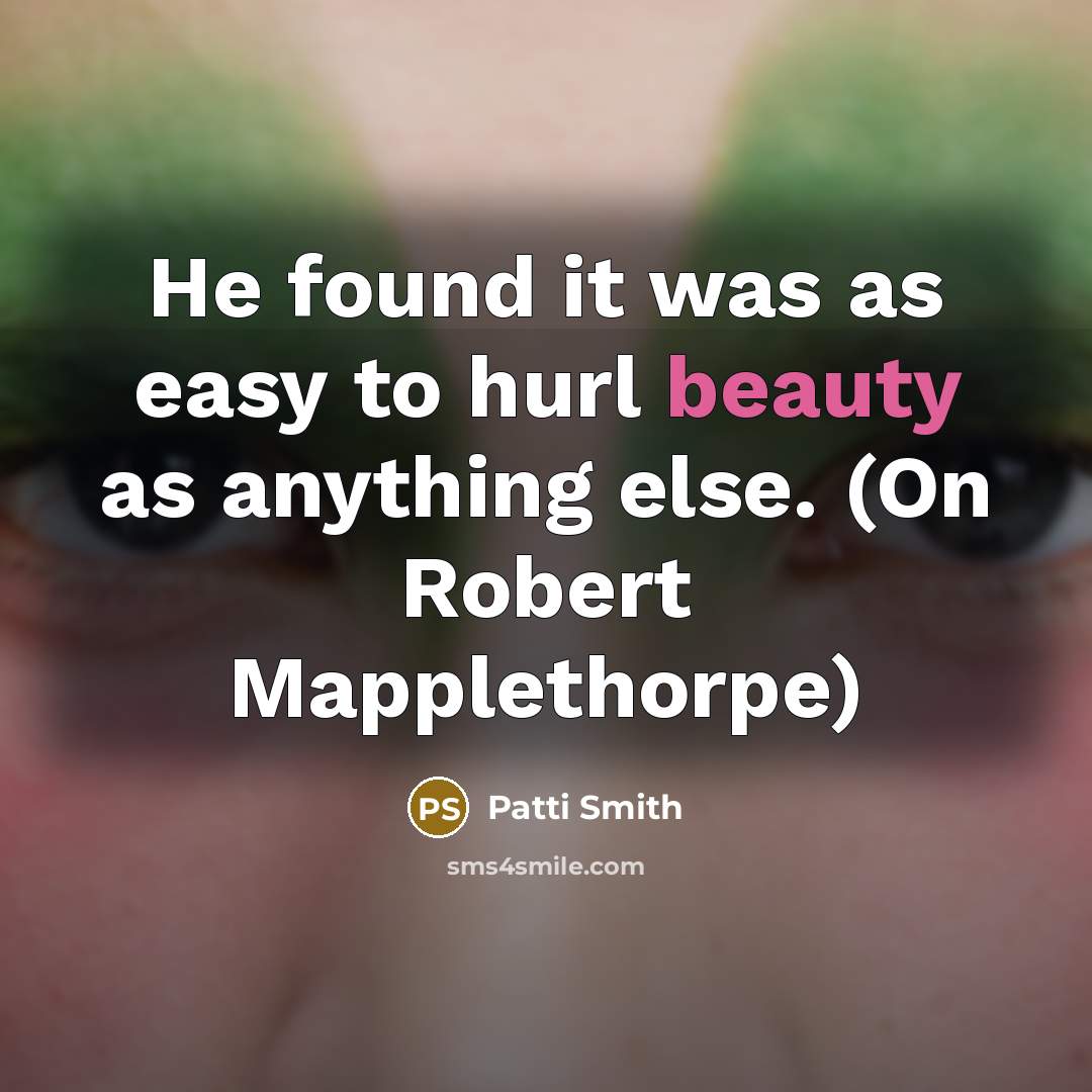 “He found it was as easy to hurl beauty as…” quote by Patti Smith