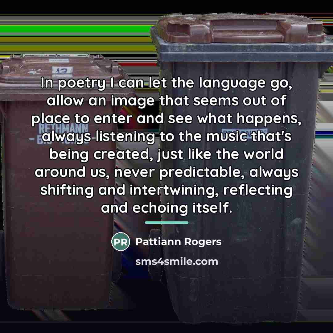 “In poetry I can let the language go, allow an…” quote by Pattiann Rogers