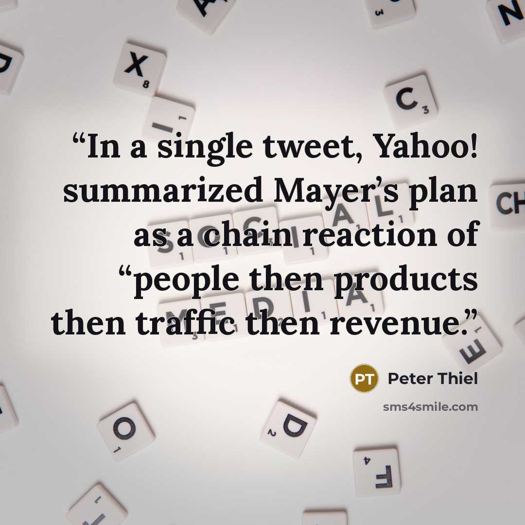 “In a single tweet, Yahoo! summarized Mayer’s plan as a chain reaction of “people then products then traffic then revenue.” quote by Peter Thiel