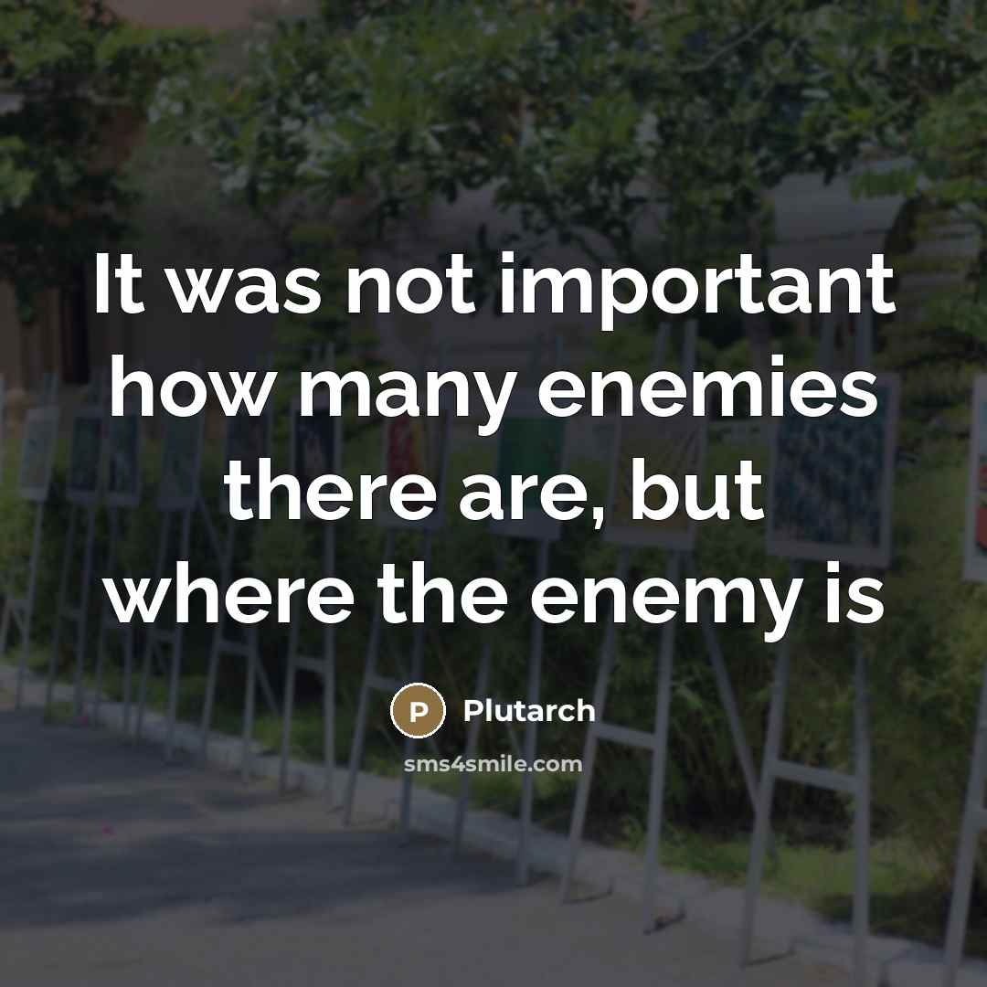 “It was not important how many enemies there are, but…” quote by Plutarch