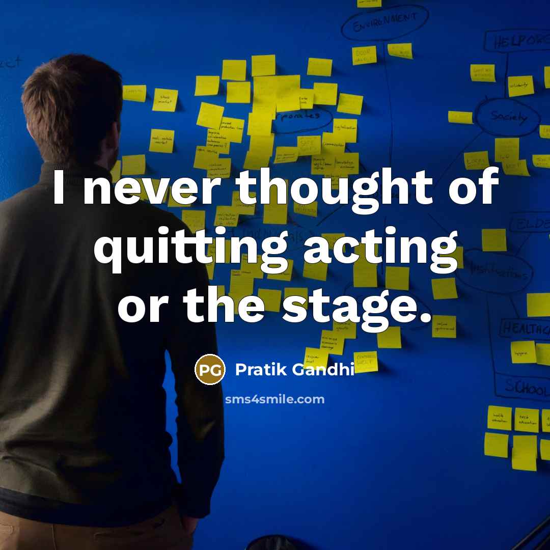 “I never thought of quitting acting or the stage.…” quote by Pratik Gandhi