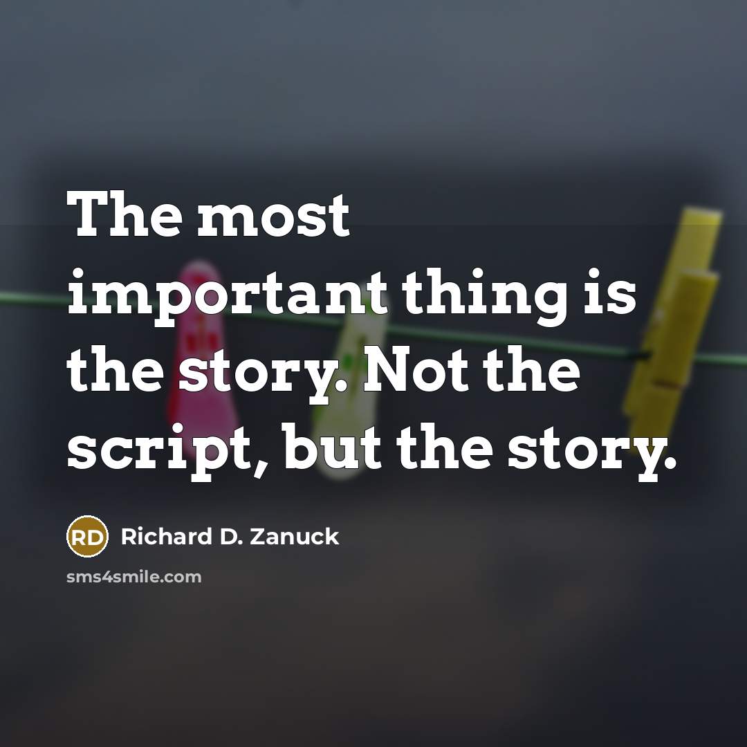 “The most important thing is the story. Not the script,…” quote by Richard D. Zanuck