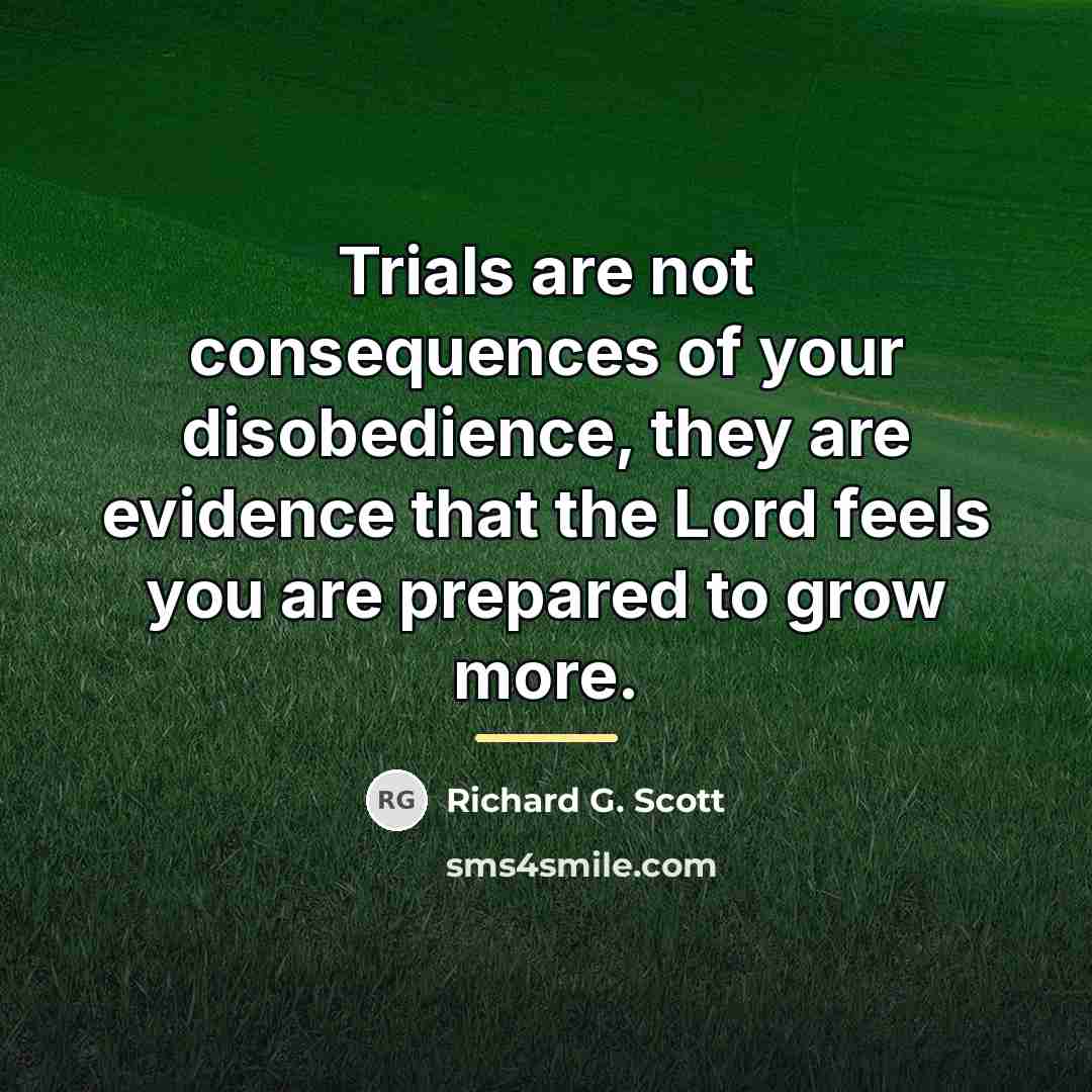 “Trials are not consequences of your disobedience, they are evidence…” quote by Richard G. Scott