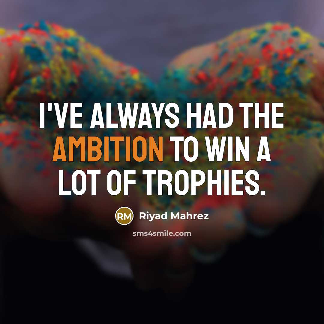 “I've always had the ambition to win a lot of…” quote by Riyad Mahrez