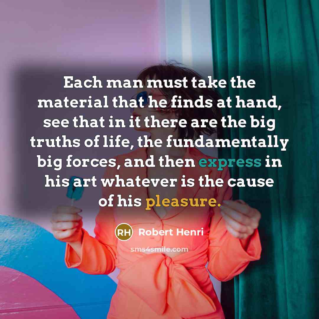 “Each man must take the material that he finds at…” quote by Robert Henri