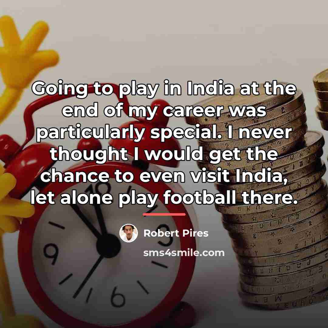 “Going to play in India at the end of my…” quote by Robert Pires