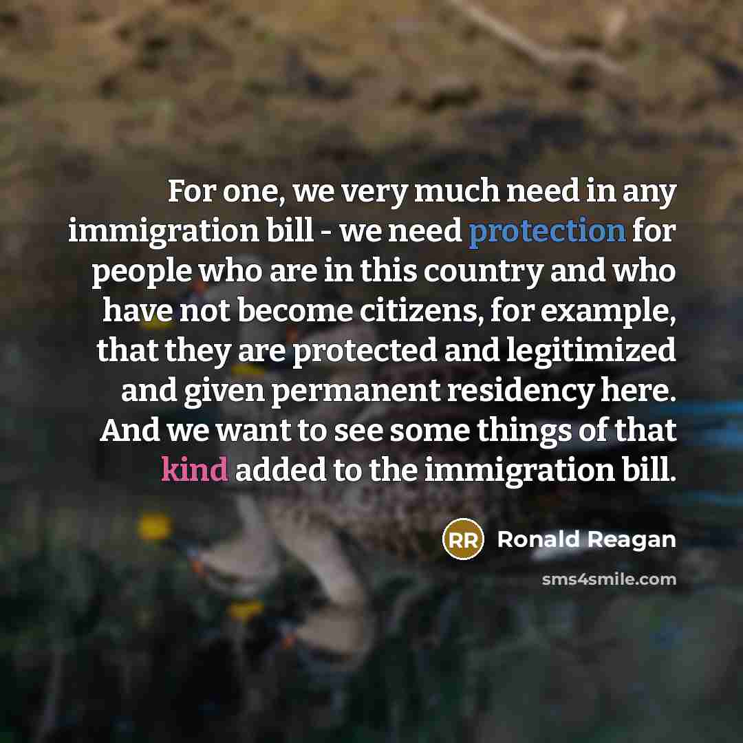 “For one, we very much need in any immigration bill…” quote by Ronald Reagan