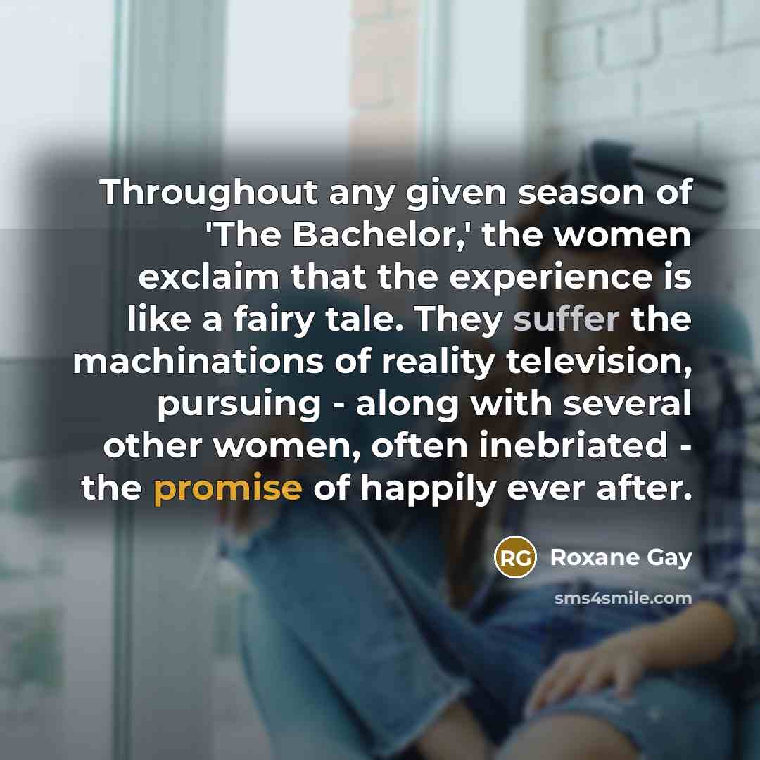 “Throughout any given season of 'The Bachelor,' the women exclaim…” quote by Roxane Gay