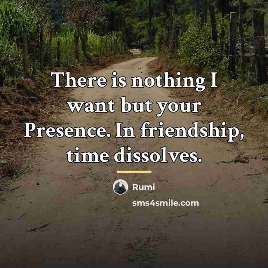“There is nothing I want but your Presence. In friendship,…” quote by Rumi
