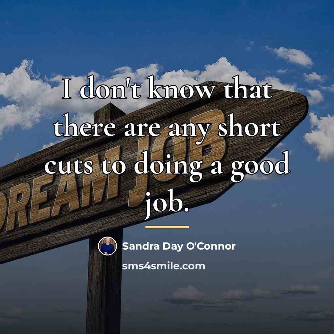 “I don't know that there are any short cuts to…” quote by Sandra Day O'Connor