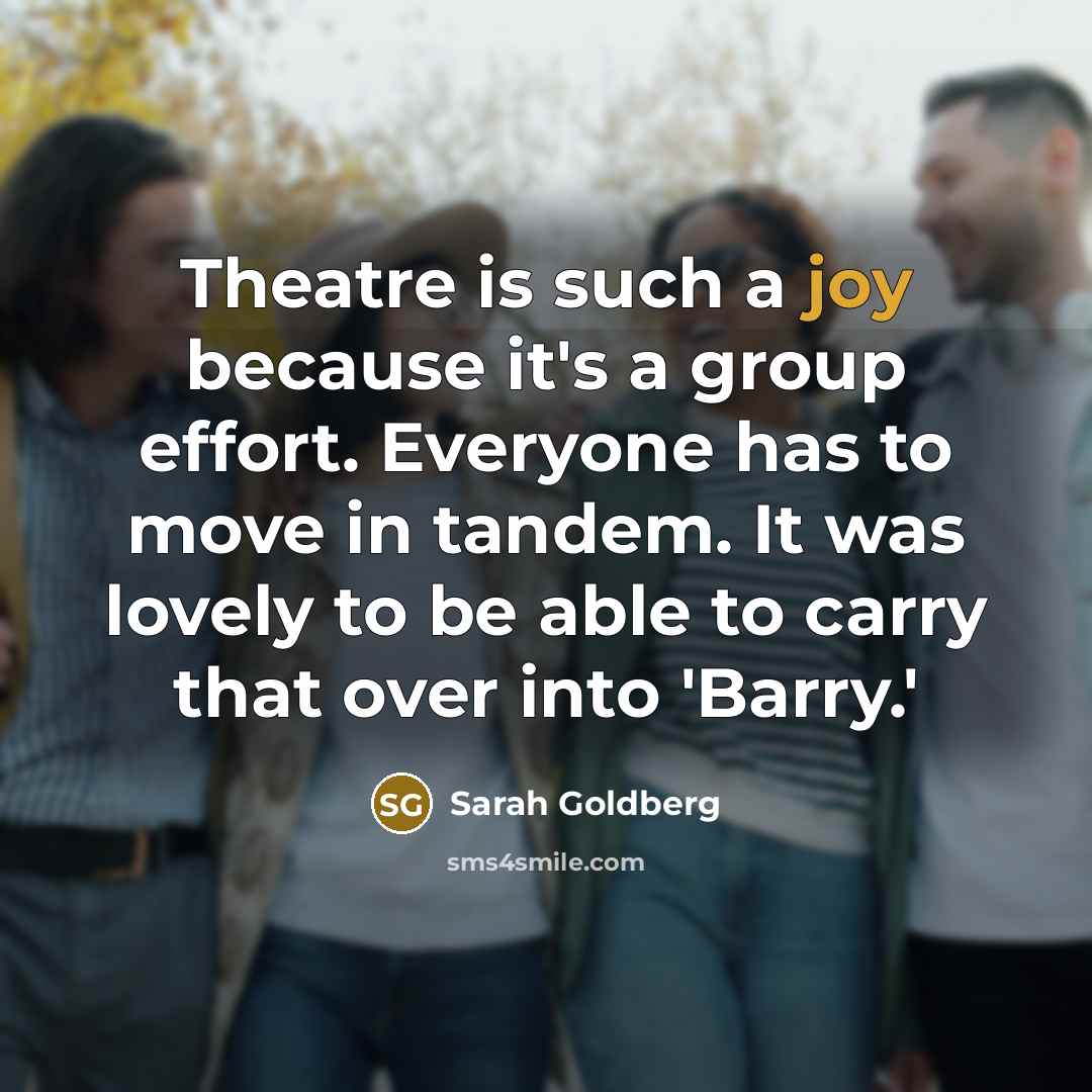 “Theatre is such a joy because it's a group effort.…” quote by Sarah Goldberg