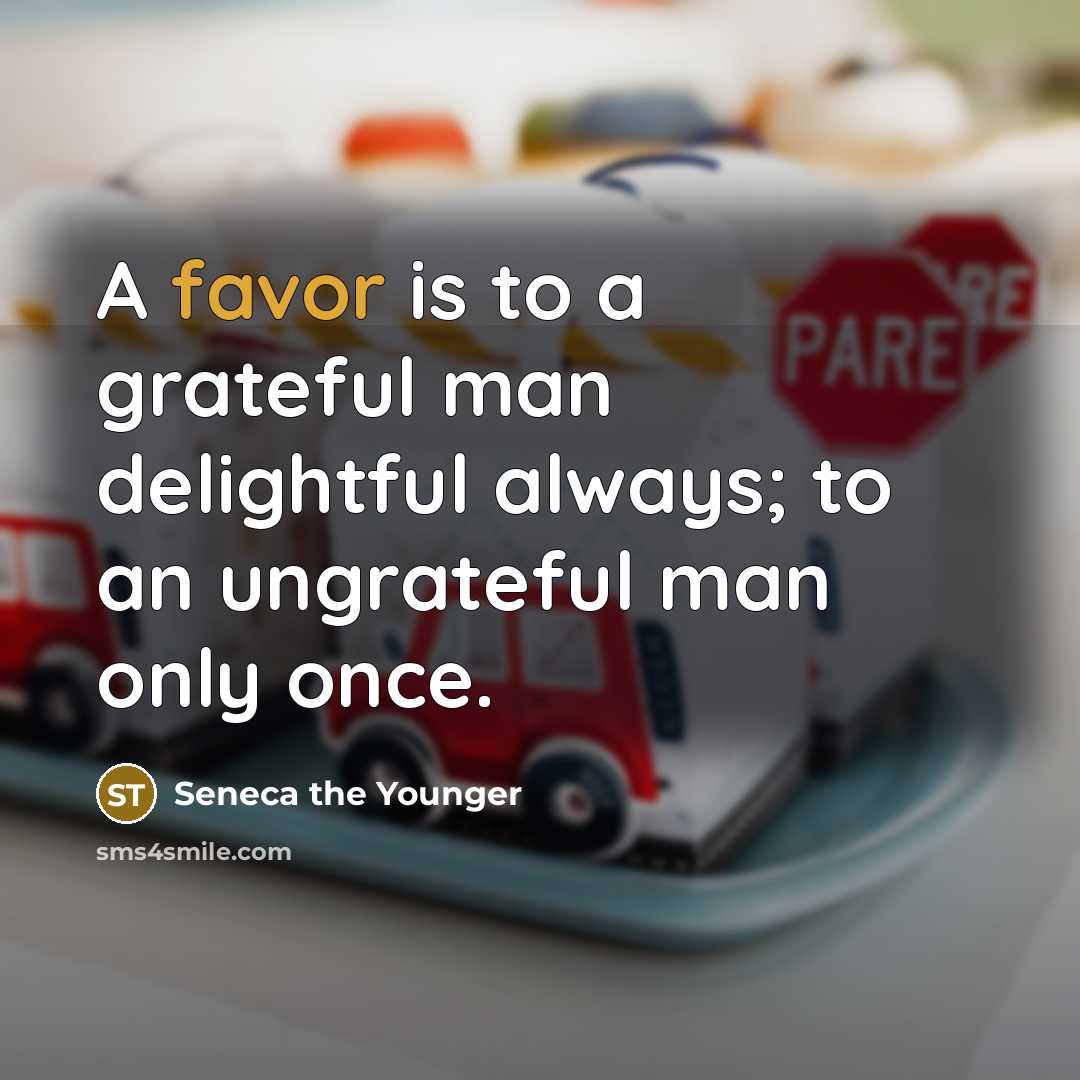 “A favor is to a grateful man delightful always; to…” quote by Seneca the Younger