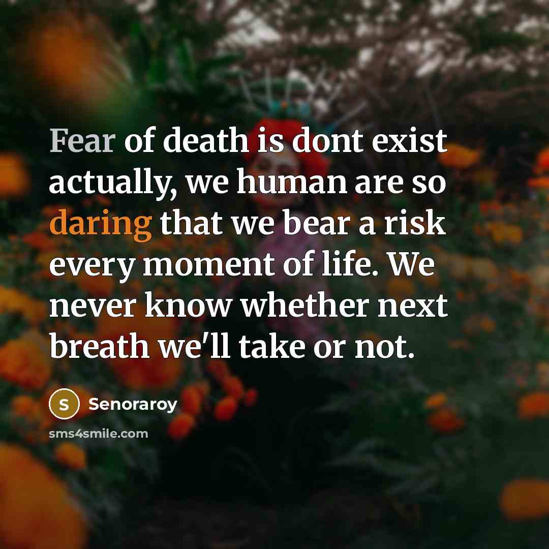 “Fear of death is dont exist actually, we human are…” quote by Senoraroy
