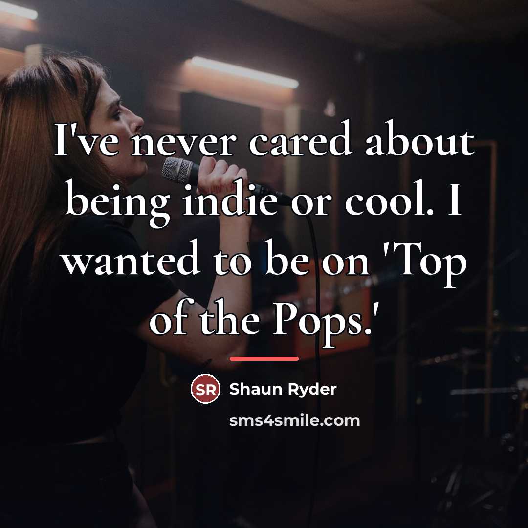 “I've never cared about being indie or cool. I wanted…” quote by Shaun Ryder