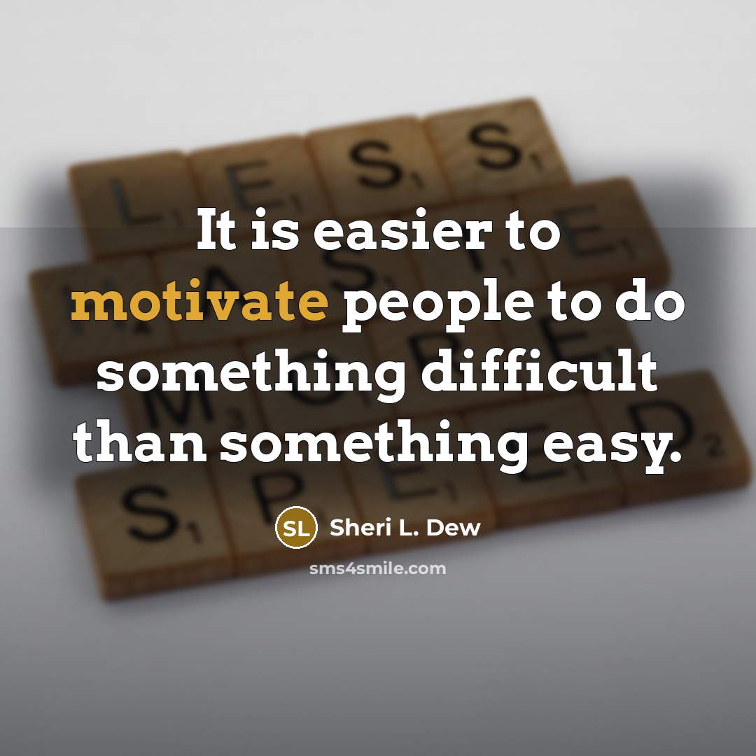 “It is easier to motivate people to do something difficult…” quote by Sheri L. Dew