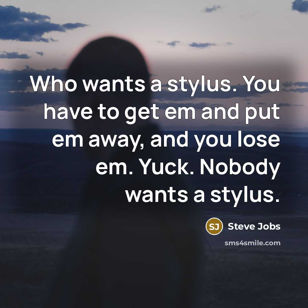 “Who wants a stylus. You have to get em and…” quote by Steve Jobs