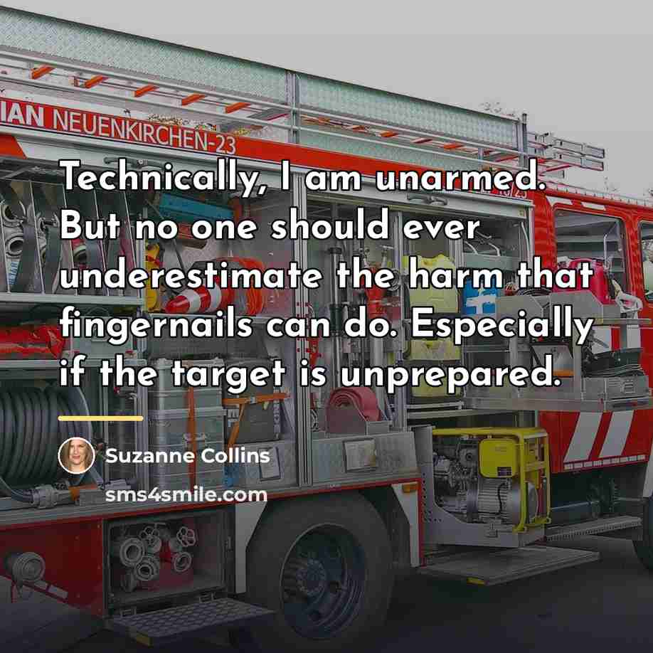 “Technically, I am unarmed. But no one should ever underestimate…” quote by Suzanne Collins