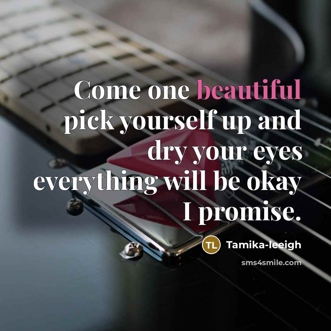 “Come one beautiful pick yourself up and dry your eyes…” quote by Tamika-leeigh