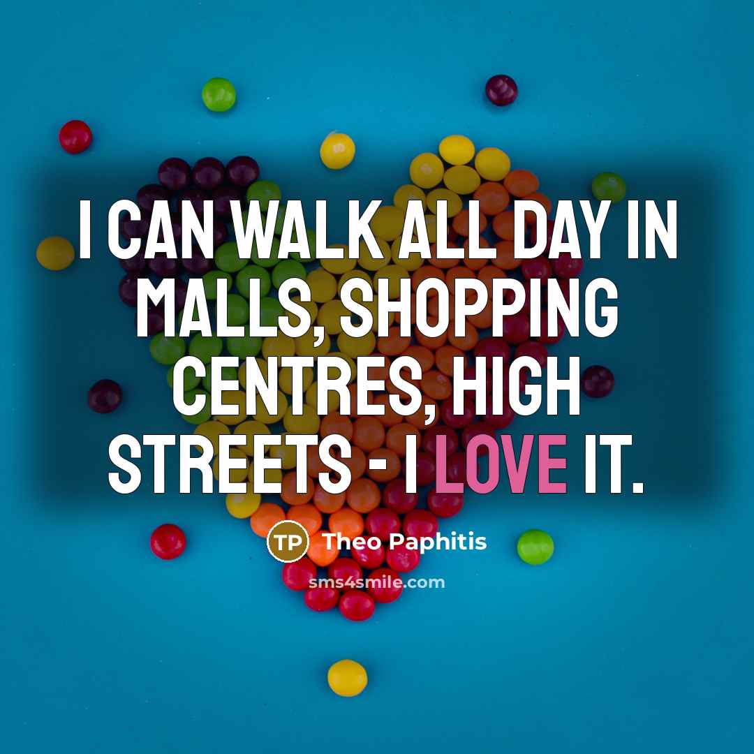“I can walk all day in malls, shopping centres, high…” quote by Theo Paphitis