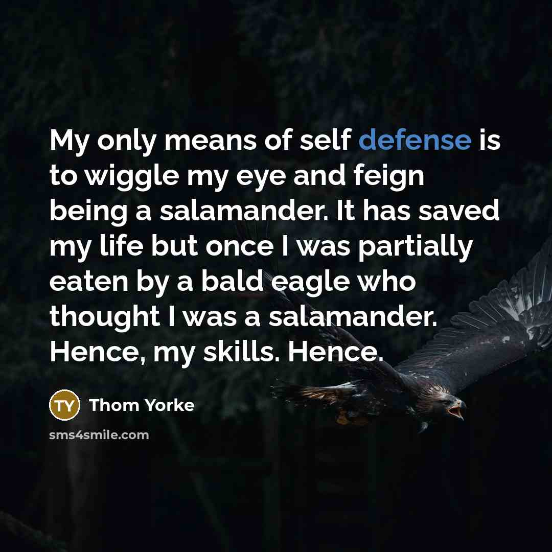 “My only means of self defense is to wiggle my…” quote by Thom Yorke