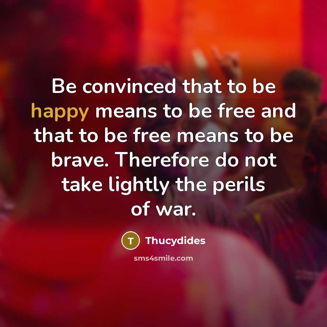 “Be convinced that to be happy means to be free…” quote by Thucydides