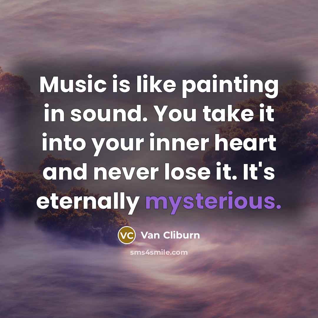 “Music is like painting in sound. You take it into…” quote by Van Cliburn