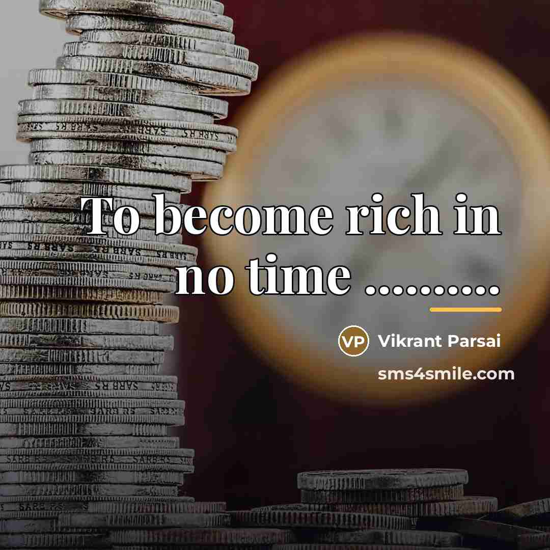 “To become rich in no time ..........…” quote by Vikrant Parsai