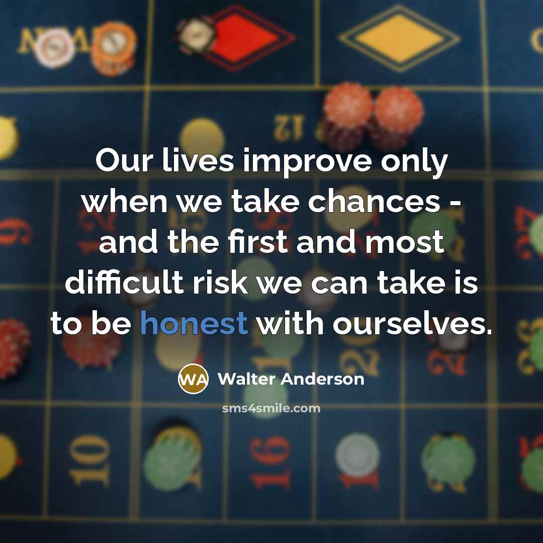 “Our lives improve only when we take chances - and…” quote by Walter Anderson