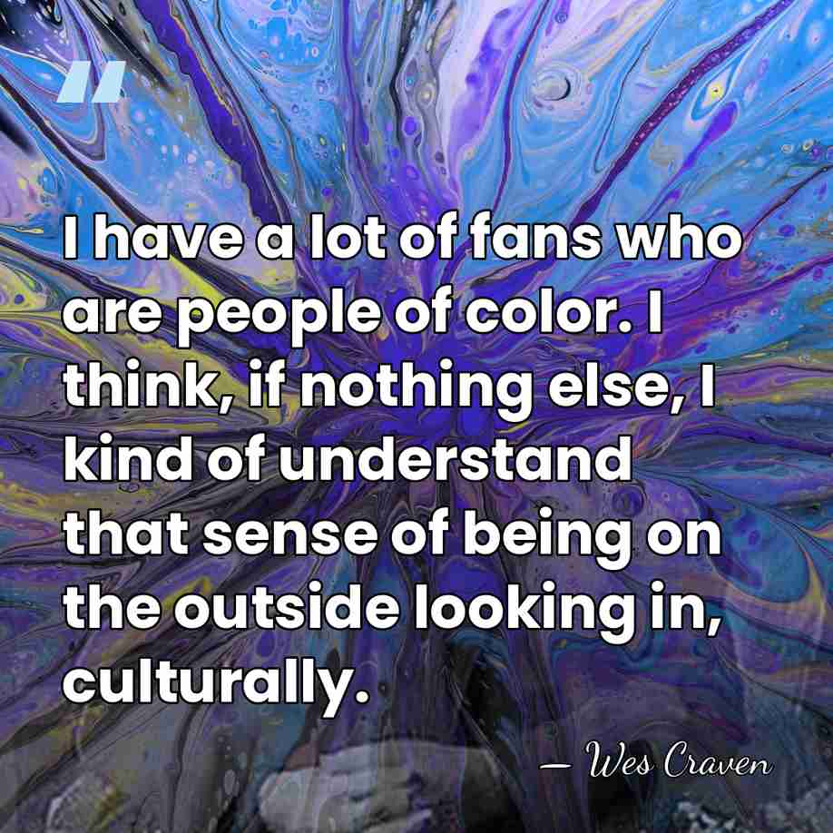 I have a lot of fans who are people of color. I&hellip; - Wes Craven