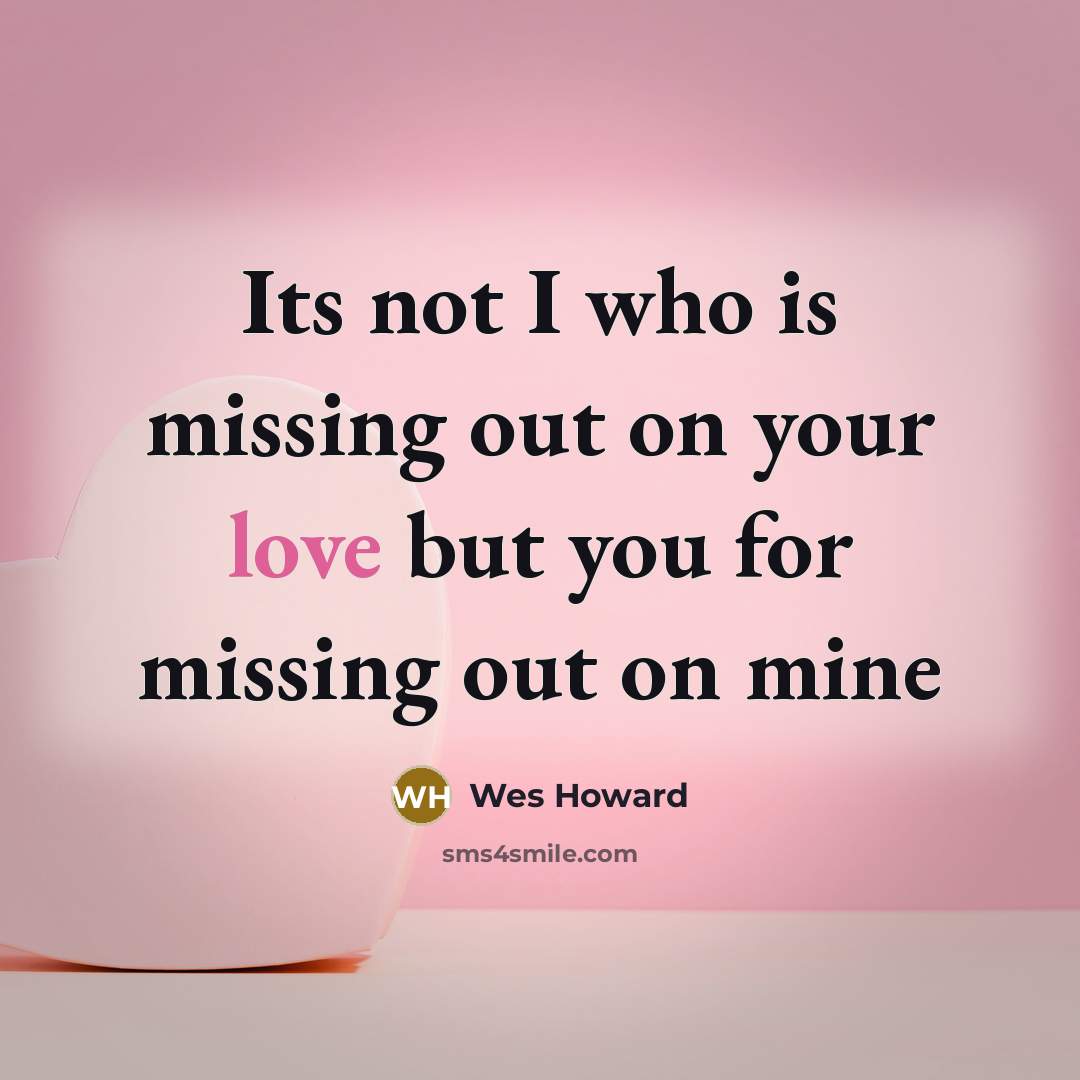 “Its not I who is missing out on your love…” quote by Wes Howard